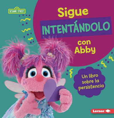 Sigue Intentndolo Con Abby (Keep Trying with Abby): Un Libro Sobre La Persistencia (a Book about Persistence)