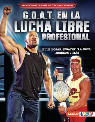 G.O.A.T. En La Lucha Libre Profesional (Pro Wrestling's G.O.A.T.): Hulk Hogan, Dwayne La Roca Johnson Y Ms