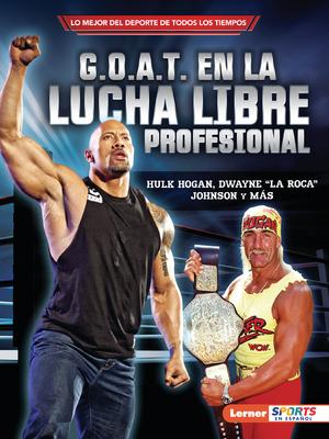 G.O.A.T. En La Lucha Libre Profesional (Pro Wrestling's G.O.A.T.): Hulk Hogan, Dwayne La Roca Johnson Y Ms