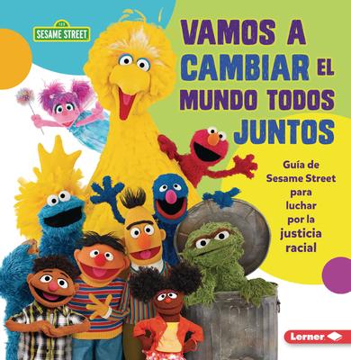 Vamos a Cambiar El Mundo Todos Juntos (Come Together, Change the World): Gua de Sesame Street (R) Para Luchar Por La Justicia Racial (a Sesame Street