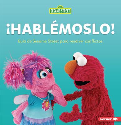 Hablmoslo! (Let's Talk about It!): Gua de Sesame Street (R) Para Resolver Conflictos (a Sesame Street (R) Guide to Resolving Conflict)