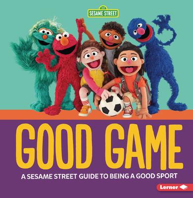 Good Game: A Sesame Street (R) Guide to Being a Good Sport