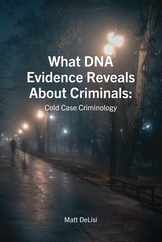 What DNA Evidence Reveals About Criminals: Cold Case Criminology: Cold Case Criminology Subscription