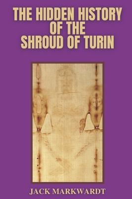 The Hidden History of The Shroud of Turin