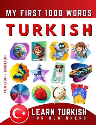 Learn Turkish for Beginners, My First 1000 Words: Bilingual Turkish - English Language Learning Book for Kids & Adults