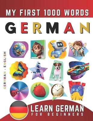 Learn German for Beginners, My First 1000 Words: Bilingual German - English Language Learning Book for Kids & Adults