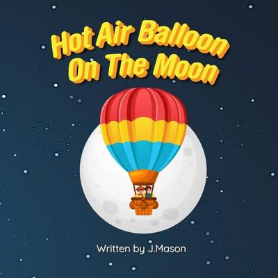 Hot Air Balloon On The Moon: A Rhyming Picture Book