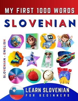 Learn Slovenian for Beginners, My First 1000 Words: Bilingual Slovenian - English Language Learning Book for Kids & Adults