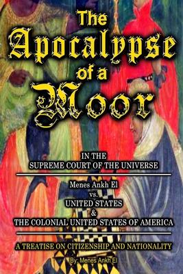 The Apocalypse of a Moor - Menes Ankh El v. UNITED STATES & THE COLONIAL UNITED STATES OF AMERICA