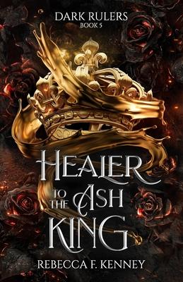 Healer to the Ash King: A Dark Rulers Romance--Standalone