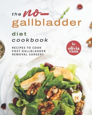 The No-Gallbladder Diet Cookbook: Recipes to Cook Post Gallbladder Removal Surgery