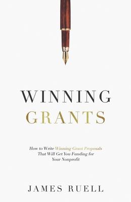 Winning Grants: How to Write Winning Grant Proposals That Will Get You Funding for Your Nonprofit