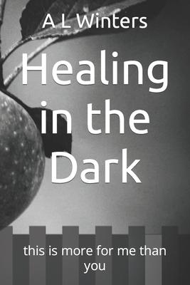 Healing in the Dark: this is more for me than you