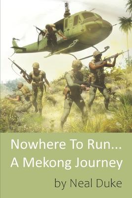 Nowhere To Run.. A Mekong Journey: Former Infantry Platoon Sergeant 9th Infantry Division Vietnam