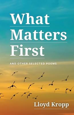 What Matters First: And Other Selected Poems