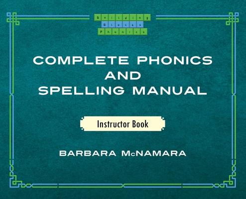 Complete Phonics and Spelling Manual Instructor Book: Phonics Rules and Spelling Patterns