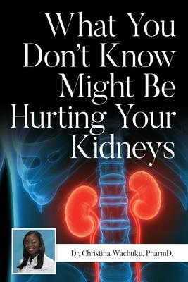 What You Don't Know Might Be Hurting Your Kidneys