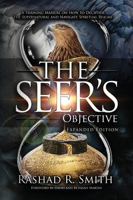 The Seer's Objective: A Training Manual on How to Decipher the Supernatural and Navigate Spiritual Realms