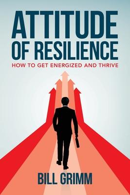 Attitude of Resilience: How to Get Energized and Thrive