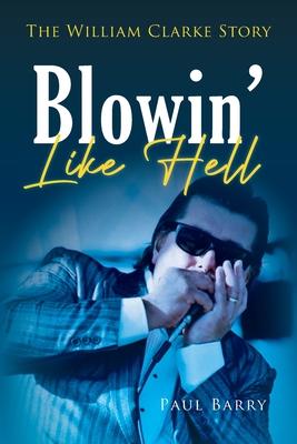 Blowin' Like Hell: The William Clarke Story