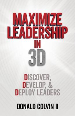 Maximize Leadership In 3D: Discover, Develop, & Deploy Leaders