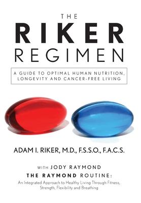 The Riker Regimen: A Guide to Optimal Human Nutrition, Longevity, and Cancer-Free Living