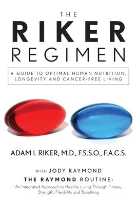 The Riker Regimen: A Guide to Optimal Human Nutrition, Longevity, and Cancer-Free Living