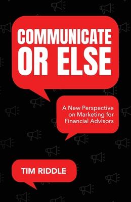 Communicate Or Else: A New Perspective on Marketing for Financial Advisors