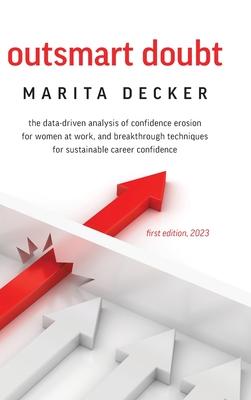 Outsmart Doubt: The data-driven analysis of confidence erosion for women at work, and breakthrough techniques for sustainable career c