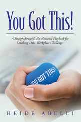 You Got This!: A Straightforward, No-nonsense Playbook for Crushing 130+ Workplace Challenges Subscription
