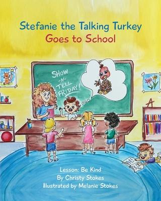 Stefanie the Talking Turkey Goes To School: Lesson: Be Kind