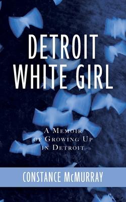 Detroit White Girl: A Memoir of Growing Up in Detroit