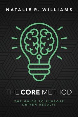 The CORE Method: The Guide to Purpose Driven Results