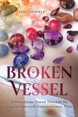 Broken Vessel: Hidden Gems Found Through My Experience With Endometriosis Pain