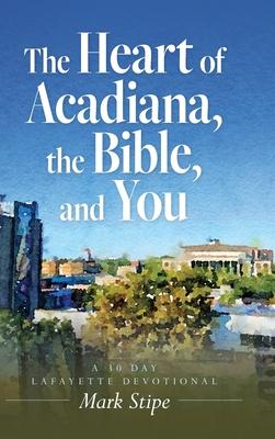 The Heart of Acadiana, the Bible, and You: A 30 Day Lafayette Devotional