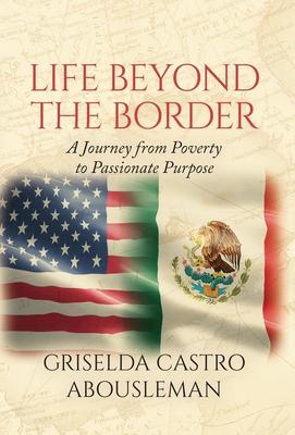 Life Beyond the Border: A Journey from Poverty to Passionate Purpose