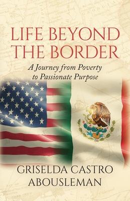 Life Beyond the Border: A Journey from Poverty to Passionate Purpose