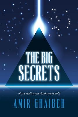 The Big Secrets: of the reality you think you're in!!!