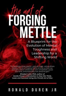 The Art of Forging Mettle: A Blueprint for the Evolution of Mental Toughness and Leadership for a Shifting World