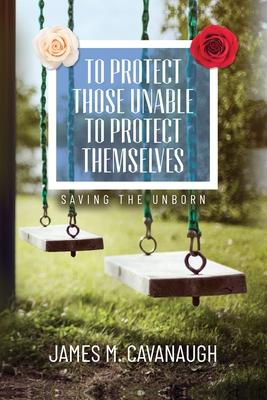 To Protect Those Unable To Protect Themselves: Saving The Unborn