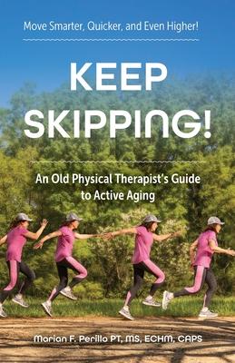 Keep Skipping!: An Old Physical Therapist's Guide to Active Aging