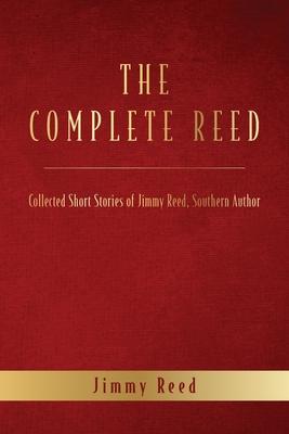 The Complete Reed: Collected Short Stories of Jimmy Reed Southern Author