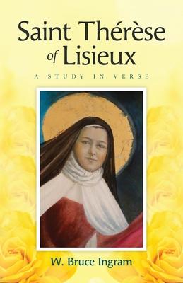 Saint Thrse Of Lisieux: A Study In Verse