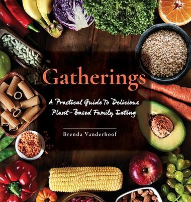 Gatherings: A Practical Guide To Delicious Plant-Based Family Eating