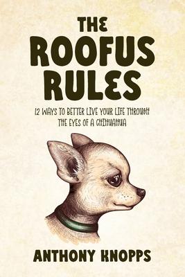 The Roofus Rules: 12 ways to better live your life through the eyes of a chihuahua