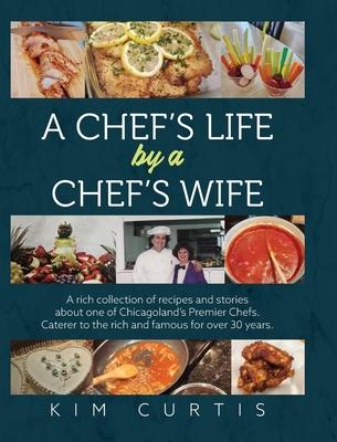 A Chef's Life by a Chef's Wife: A rich collection of recipes and stories about one of Chicagoland's Premier Chefs. Caterer to the rich and famous for