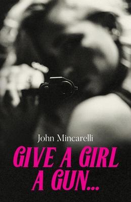 Give a Girl a Gun...