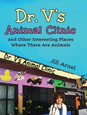 Dr. V's Animal Clinic: and Other Interesting Places Where There Are Animals