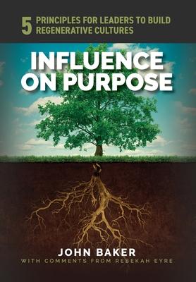 Influence On Purpose: 5 Principles for Leaders to Build Regenerative Cultures