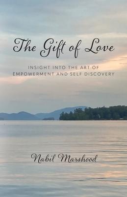 The Gift of Love: Insight Into The Art of Empowerment and Self Discovery